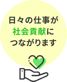 日々の仕事が社会貢献につながります